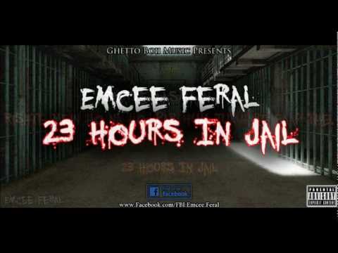 Emcee Feral – 23 Hours In Jail